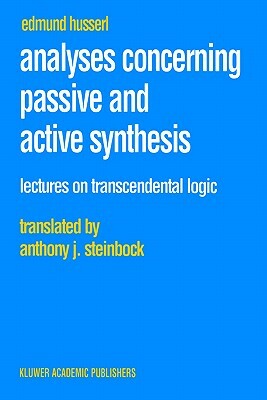 Analyses Concerning Passive and Active Synthesis: Lectures on Transcendental Logic by Edmund Husserl
