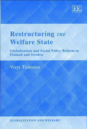 Restructuring the Welfare State. Globalization and Social policy reform in Finland and Sweden by Virpi Timonen