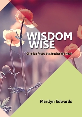 Wisdom Wise: Christian Poetry that touches the Heart by Marilyn Edwards