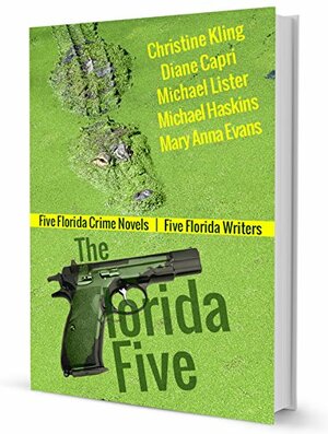 The Florida Five: Five Florida Crime Novels | Five Florida Writers by Michael Lister, Diane Capri, Mary Anna Evans, Michael Haskins, Christine Kling