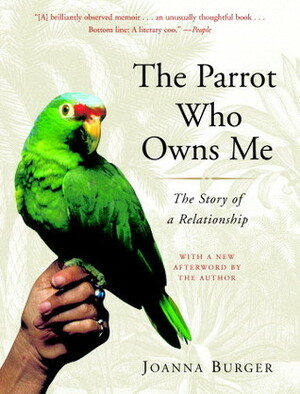 The Parrot Who Owns Me: The Story of a Relationship by Joanna Burger