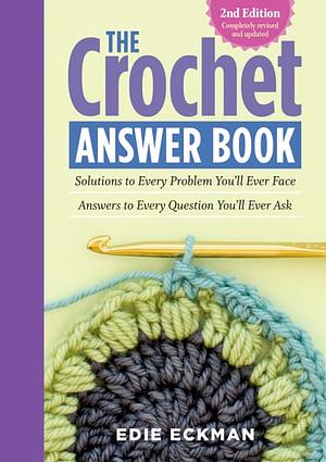 The Crochet Answer Book: Solutions to Every Problem You'll Ever Face; Answers to Every Question You'll Ever Ask by Edie Eckman