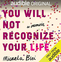 You Will Not Recognize Your Life by Micaela Blei