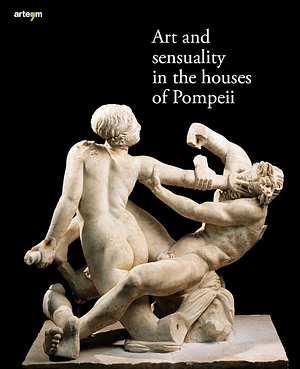Art and Sensuality in the Houses of Pompeii by Maria Luisa Catoni, Gabriel Zuchtriegel