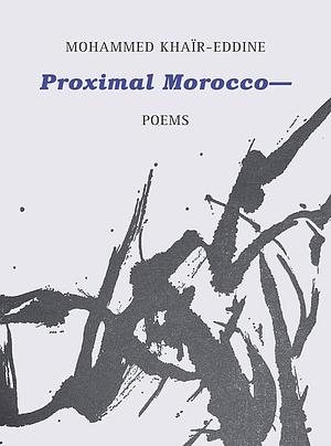 Proximal Moroccoâ " by Mohammed Khaïr-Eddine