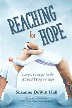 Reaching for Hope: Strategies and support for the partners of transgender people by Fox Fisher, Suzanne DeWitt Hall, Declan DeWitt Hall