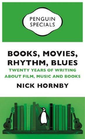 Books, Movies, Rhythm, Blues: Twenty Years of Writing about Film, Music and Books by Nick Hornby