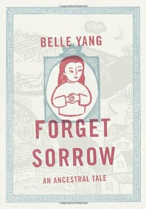Forget Sorrow: An Ancestral Tale by Belle Yang