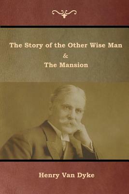 The Story of the Other Wise Man and The Mansion by Henry Van Dyke