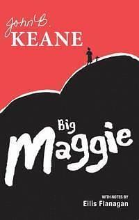 Big Maggie: Schools edition with notes by Eilis Flanagan by John Brendan Keane, John Brendan Keane