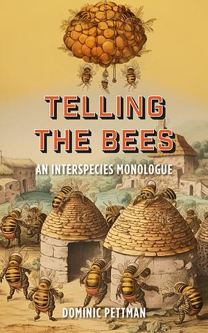 Telling the Bees: An Interspecies Monologue by Dominic Pettman