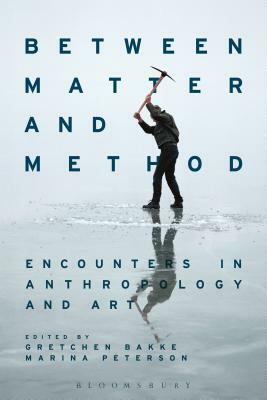 Between Matter and Method: Encounters in Anthropology and Art by 