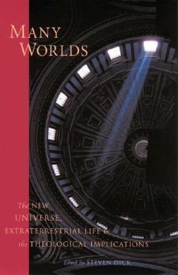 Many Worlds: The New Universe, Extraterrestrial Life, and the Theological Implications by Steven J. Dick