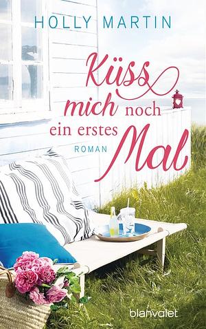 Küss mich noch ein erstes Mal by Holly Martin