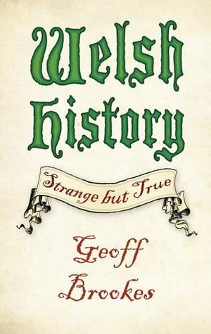 Welsh History: Strange but True by Geoff Brookes