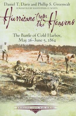 Hurricane from the Heavens: The Battle of Cold Harbor, May 26 - June 5, 1864 by Phillip S. Greenwalt, Daniel T. Davis