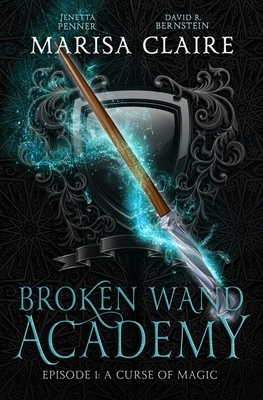 Broken Wand Academy: Episode 1: A Curse of Magic by Marisa Claire, David R. Bernstein, Jenetta Penner