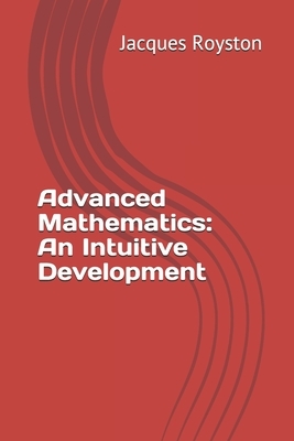 Advanced Mathematics: An Intuitive Development by Jacques Royston