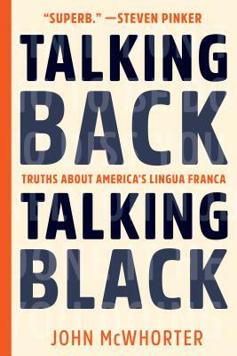 Talking Back, Talking Black: Truths about America's Lingua Franca by John McWhorter