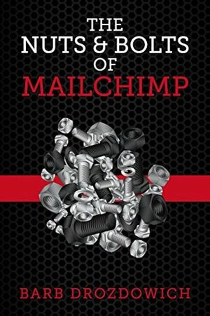 The Nuts and Bolts of MailChimp by Barb Drozdowich