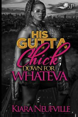 His Gutta Chick: Down For Whateva by Kiara Neufville