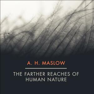 The Farther Reaches of Human Nature by Abraham H. Maslow