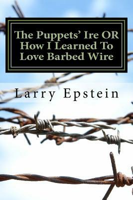 The Puppets' Ire OR How I Learned To Love Barbed Wire: A Comedic Play of the New Old West in Iambic Verse for 13 Actors and Others by Larry Epstein