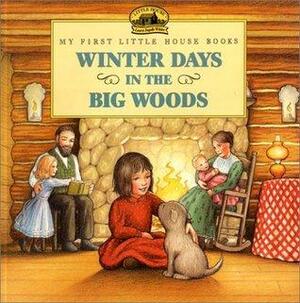 Winter Days in the Big Woods: Adapted from the Little House Books by Laura Ingalls Wilder /cillustrated by Renaee Graef by Laura Ingalls Wilder