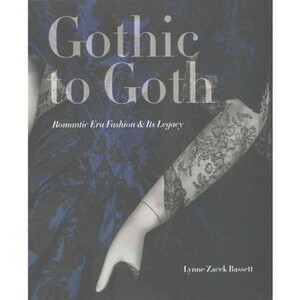 Gothic to Goth: Romantic Era Fashion and Its Legacy by Lynne Zacek Bassett