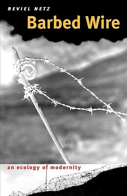 Barbed Wire: An Ecology of Modernity by Reviel Netz