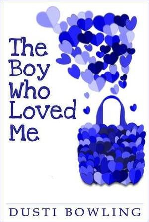 The Boy Who Loved Me by Dusti Bowling
