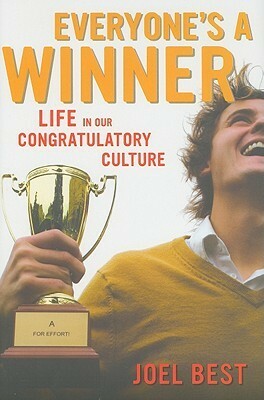 Everyone's a Winner: Life in Our Congratulatory Culture by Joel Best