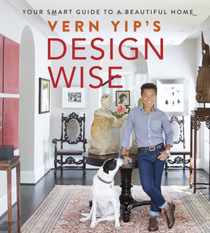 Vern Yip's Design Wise: Your Smart Guide to a Beautiful Home by Vern Yip