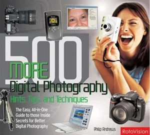 500 More Digital Photography Hints, Tips, and Techniques: The Easy, All-in-One Guide to Those Inside Secrets for Better Digital Photography by Philip Andrews