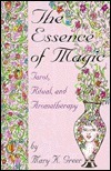 The Essence of Magic: Tarot, Ritual, and Aromatherapy by Mary K. Greer