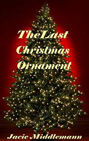 The Last Christmas Ornament by Jacie Middlemann