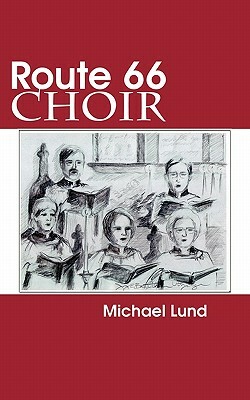 Route 66 Choir: A Comedy by Michael Lund