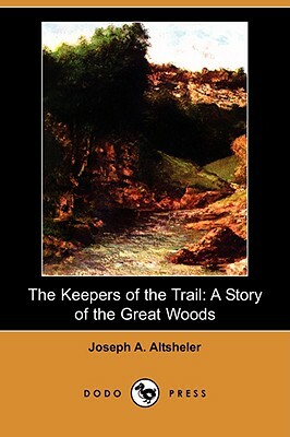 The Keepers of the Trail: A Story of the Great Woods (Dodo Press) by Joseph a. Altsheler