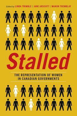 Stalled: The Representation of Women in Canadian Governments by Manon Tremblay, Jane Arscott, Linda Trimble