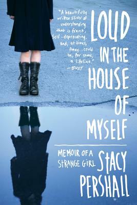Loud in the House of Myself: Memoir of a Strange Girl by Stacy Pershall