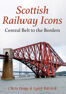 Scottish Railway Icons: Central Belt to the Borders by Chris Hogg, Lynn Patrick