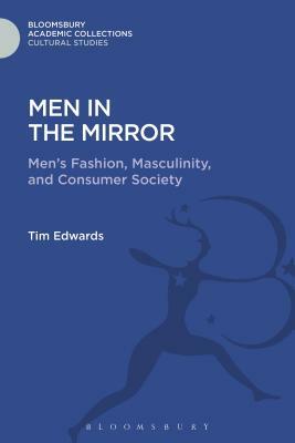 Men in the Mirror: Men's Fashion, Masculinity, and Consumer Society by Tim Edwards