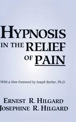 Hypnosis In The Relief Of Pain by Ernest R. Hilgard, Josephine R. Hilgard