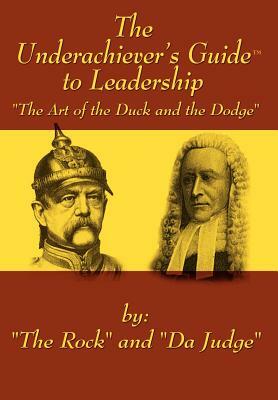 The Underachiever's GuideT to Leadership: The Art of the Duck and Dodge by Da Judge, The Rock