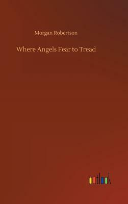 Where Angels Fear to Tread by Morgan Robertson