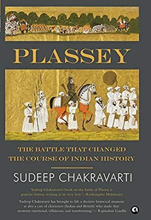 Plassey: The Battle that Changed the Course of Indian History by Sudeep Chakravarti