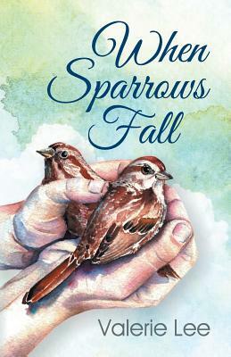 When Sparrows Fall by Valerie Lee