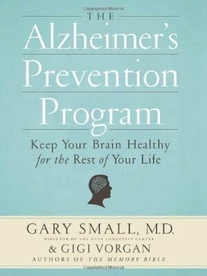 The Alzheimer's Prevention Program: Keep Your Brain Healthy for the Rest of Your Life by Gigi Vorgan, Gary Small