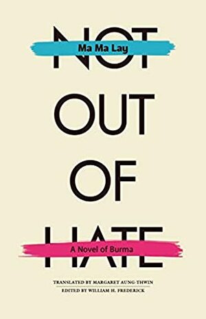 Not Out of Hate: A Novel of Burma (Ohio RIS Southeast Asia Series Book 88) by William H. Frederick, Ma Ma Lay, Margaret Aung-Thwin