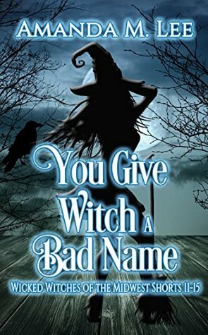 You Give Witch a Bad Name by Amanda M. Lee